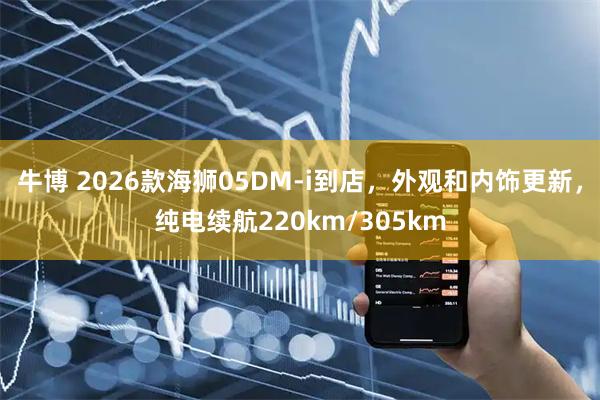牛博 2026款海狮05DM-i到店，外观和内饰更新，纯电续航220km/305km
