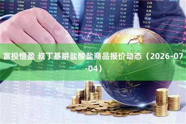 富投恒盈 叔丁基肼盐酸盐商品报价动态（2026-07-04）